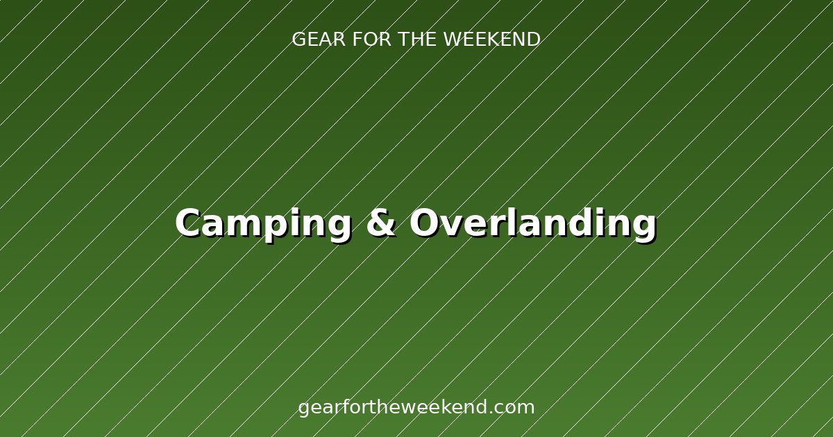 Outdoors: camping, overlanding, hiking and backpacking gear